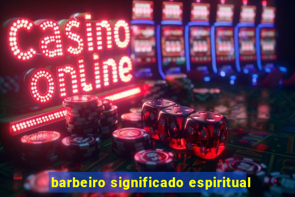 barbeiro significado espiritual